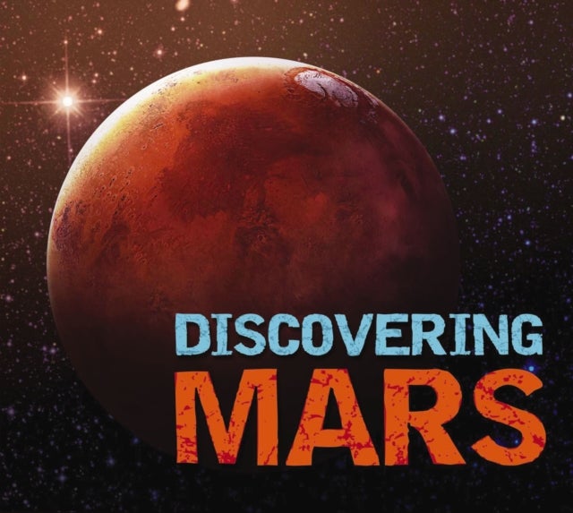 Discovering Mars - The Ultimate Guide to the Red Planet