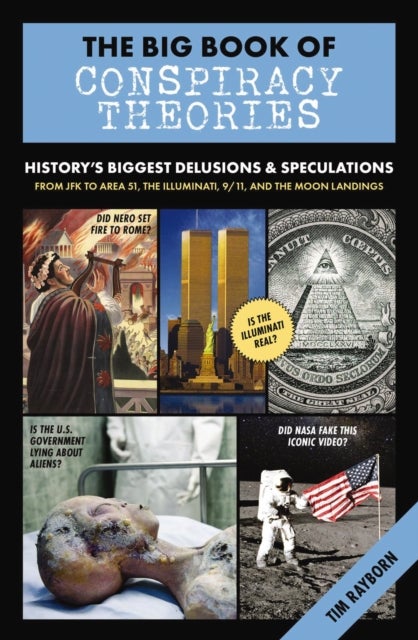 The Big Book of Conspiracy Theories - History's Biggest Delusions and Speculations, From JFK to Area 51, the Illuminati, 9/11, and the Moon Landings