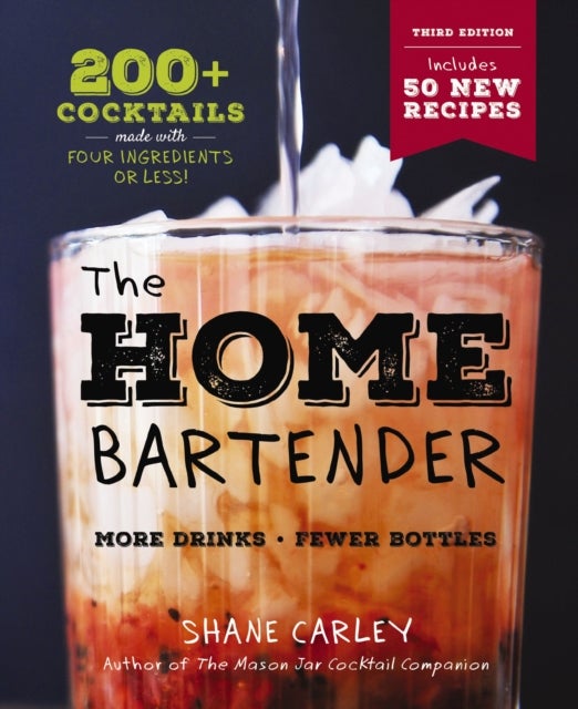 The Home Bartender: The Third Edition - 200+ Cocktails Made with Four Ingredients or Less