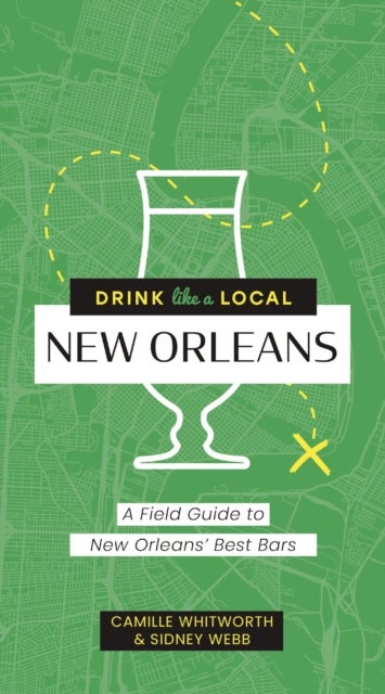 Drink Like a Local: New Orleans - A Field Guide to New Orleans's Best Bars