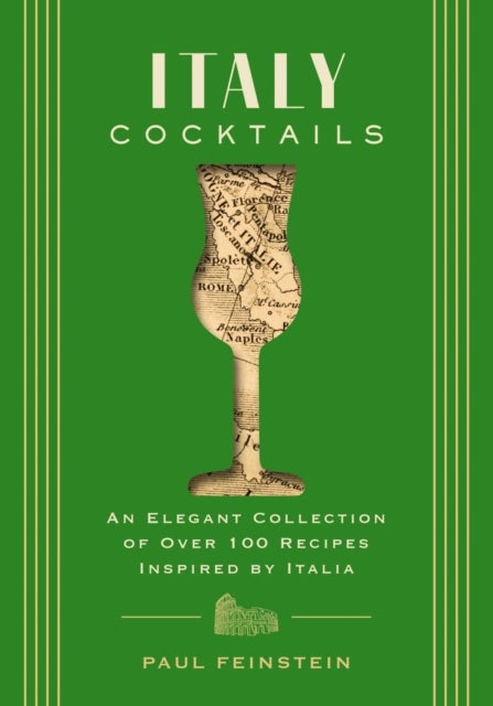 Italy Cocktails - An Elegant Collection of Over 100 Recipes Inspired by Italia