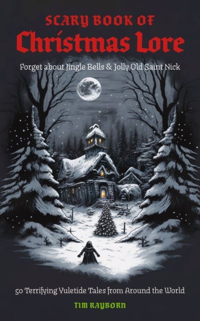 The Scary Book of Christmas Lore - 50 Terrifying Yuletide Tales from Around the World
