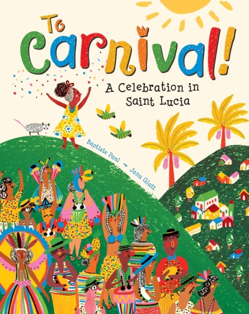 To Carnival! - A Celebration in St Lucia