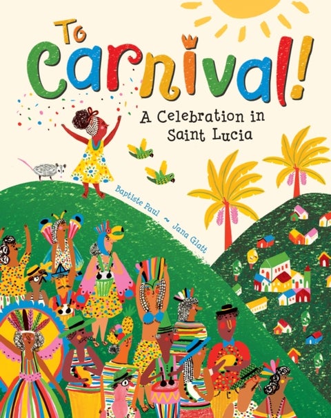 To Carnival! - A Celebration in St Lucia