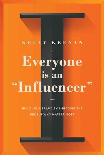 Everyone Is An "Influencer" - Building A Brand By Engaging The People Who Matter Most