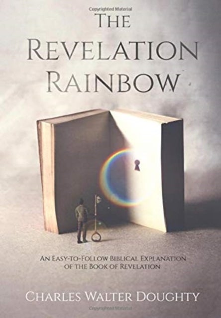 The Revelation Rainbow - An Easy-to-Follow Biblical Explanation of the Book of Revelation