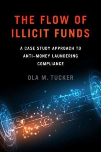 The Flow of Illicit Funds - A Case Study Approach to Anti–Money Laundering Compliance