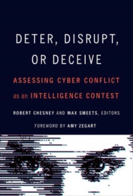 Deter, Disrupt, or Deceive - Assessing Cyber Conflict as an Intelligence Contest