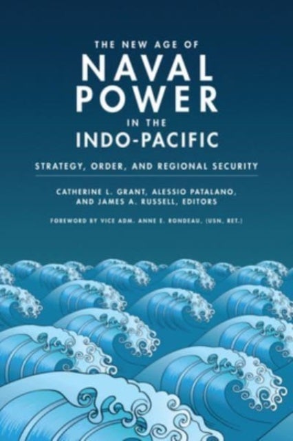 The New Age of Naval Power in the Indo-Pacific - Strategy, Order, and Regional Security