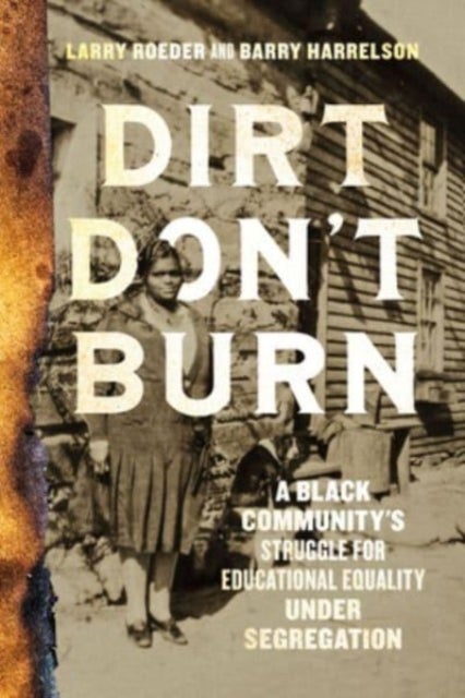 Dirt Don't Burn - A Black Community's Struggle for Educational Equality Under Segregation