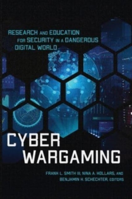 Cyber Wargaming - Research and Education for Security in a Dangerous Digital World