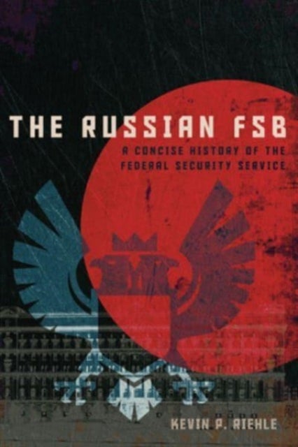 The Russian FSB - A Concise History of the Federal Security Service
