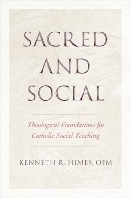 Sacred and Social - Theological Foundations for Catholic Social Teaching