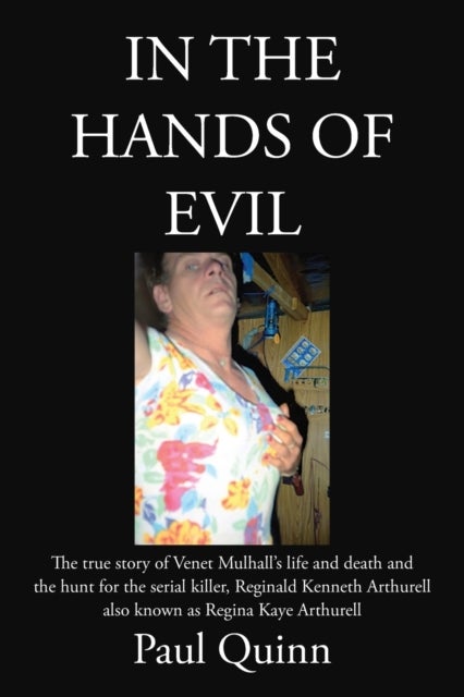 In the Hands of Evil - The true story of Venet Mulhall's life and death and the hunt for the serial killler, Reginald Kenneth Arthurell also known as Regina Kaye Arthurell