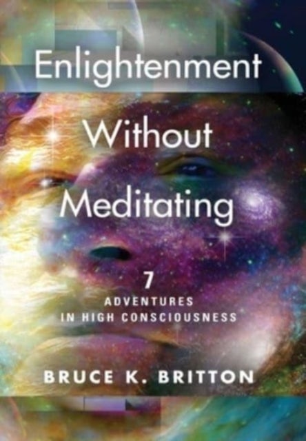 Enlightenment Without Meditating - 7 Adventures in High Consciousness