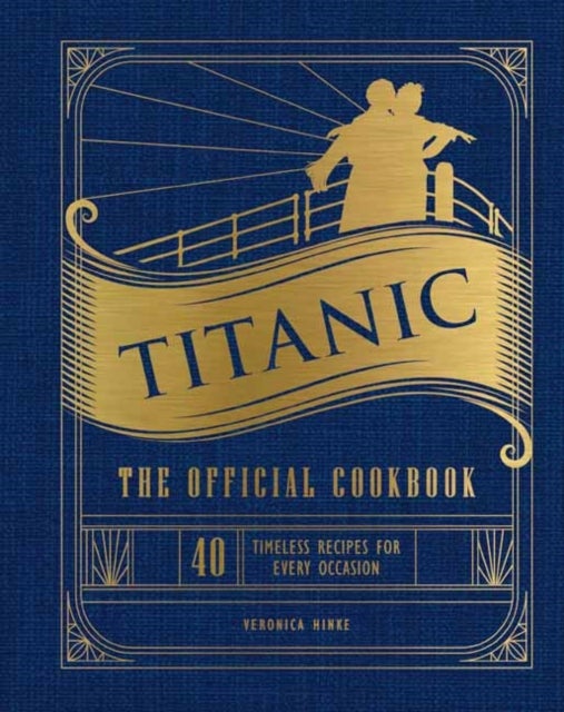 Titanic: The Official Cookbook - 40 Timeless Recipes for Every Occasion (Titanic Film Cookbook, Titanic Film Entertaining)