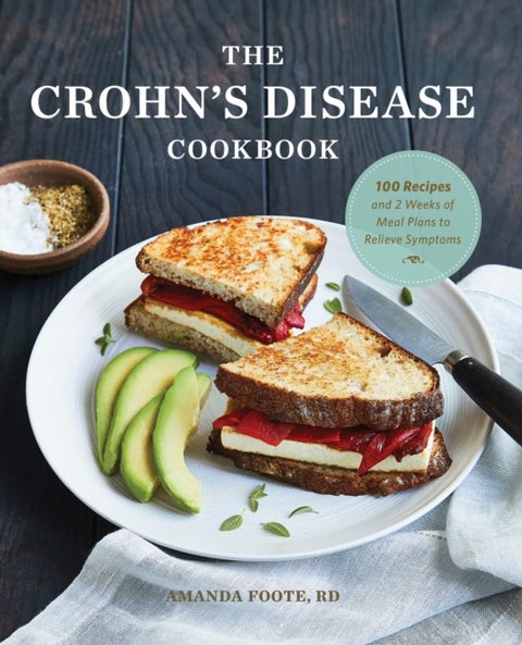 The Crohn's Disease Cookbook - 100 Recipes and 2 Weeks of Meal Plans to Relieve Symptoms