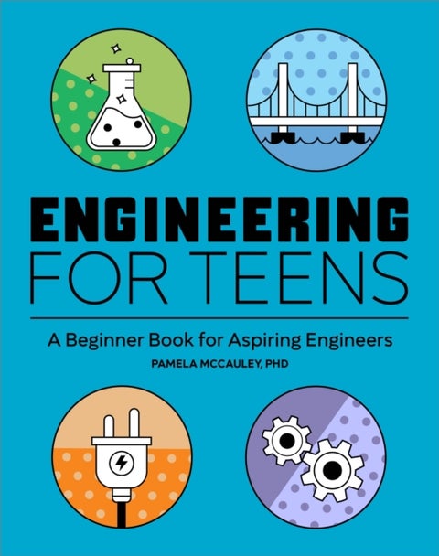 Engineering for Teens - A Beginner's Book for Aspiring Engineers