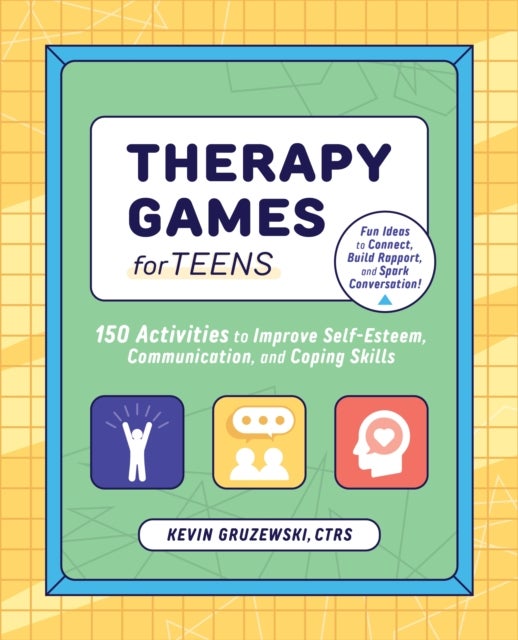 Therapy Games for Teens - 150 Activities to Improve Self-Esteem, Communication, and Coping Skills