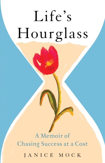 Life's Hourglass - A Memoir of Chasing Success at a Cost