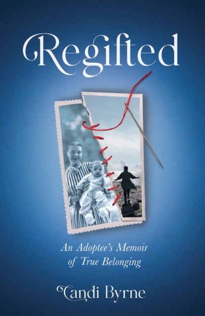 Regifted - An Adoptee's Memoir of True Belonging