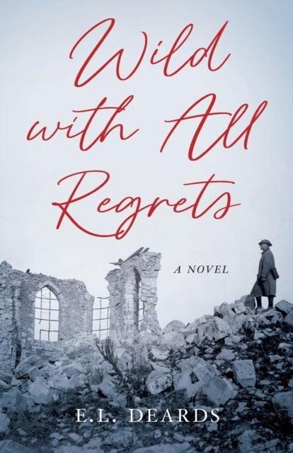 Wild with All Regrets - A Novel