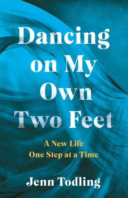 Dancing on My Own Two Feet - A New Life One Step at a Time