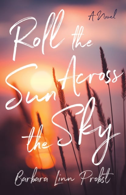 Roll the Sun Across the Sky - A Novel