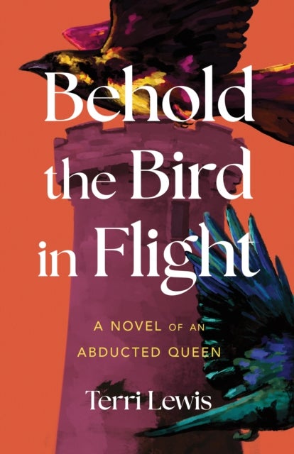 Behold the Bird in Flight - A Novel of an Abducted Queen