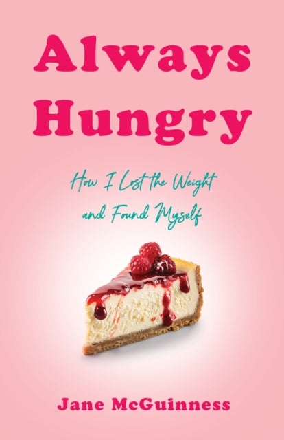 Always Hungry - How I Lost the Weight and Found Myself
