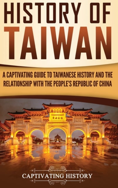 History of Taiwan - A Captivating Guide to Taiwanese History and the Relationship with the People's Republic of China