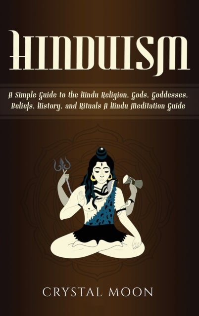 Hinduism - A Simple Guide to the Hindu Religion, Gods, Goddesses, Beliefs, History, and Rituals + A Hindu Meditation Guide