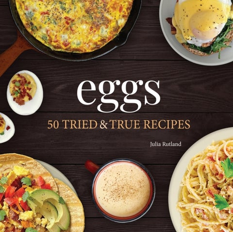 Eggs - 50 Tried & True Recipes