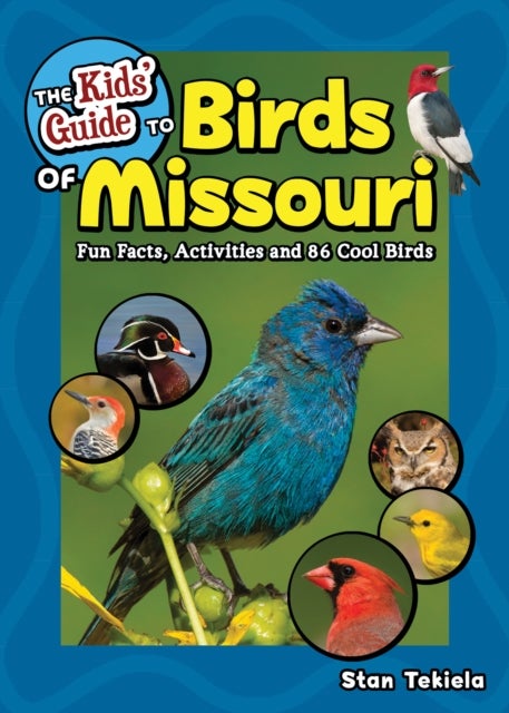 The Kids' Guide to Birds of Missouri - Fun Facts, Activities and 86 Cool Birds