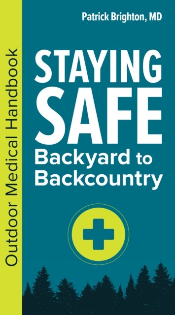 Staying Safe: Backyard to Backcountry - An Outdoor Medical Handbook