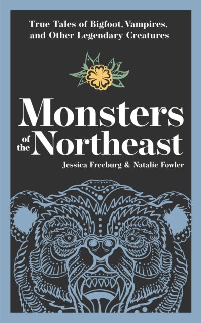 Monsters of the Northeast - True Tales of Bigfoot, Vampires, and Other Legendary Creatures