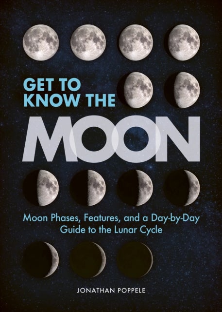 Get to Know the Moon - Moon Phases, Features, and a Day-by-Day Guide to the Lunar Cycle