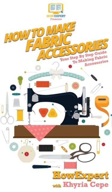 How To Make Fabric Accessories - Your Step By Step Guide To Making Fabric Accessories