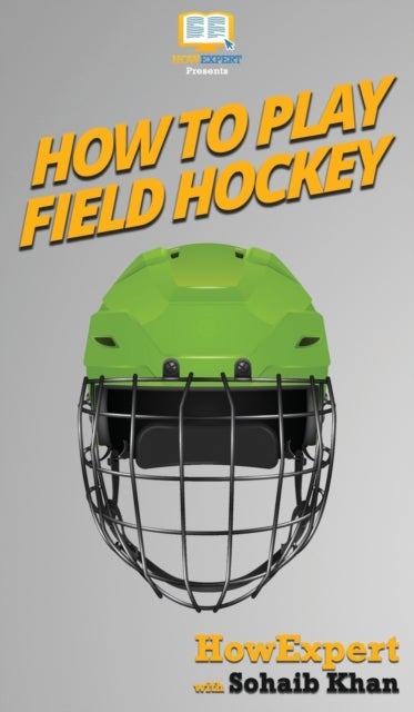 How To Play Field Hockey - Your Step By Step Guide To Playing Field Hockey