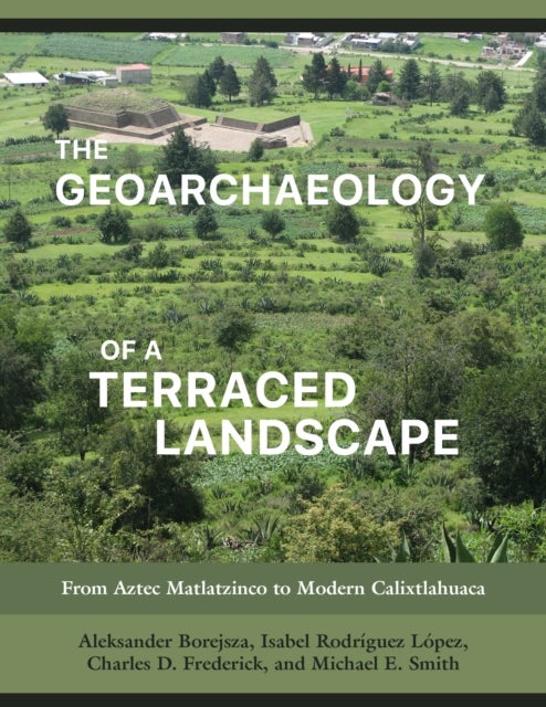 The Geoarchaeology of a Terraced Landscape - From Aztec Matlatzinco to Modern Calixtlahuaca