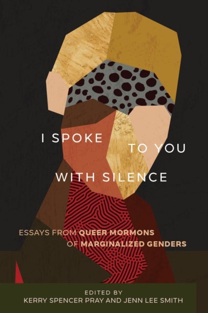 I Spoke to You with Silence - Essays from Queer Mormons of Marginalized Genders