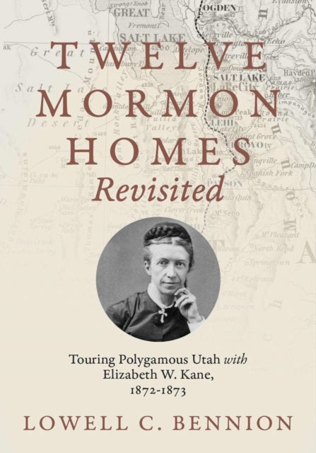 Twelve Mormon Homes Revisited - Touring Polygamous Utah with Elizabeth Kane, 1872-1873