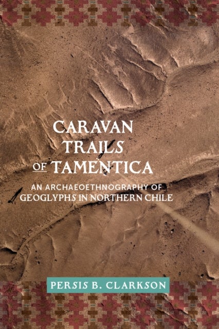 Caravan Trails of Tamentica - An Archaeoethnography of Geoglyphs in Northern Chile