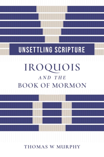 Unsettling Scripture - Iroquois and the Book of Mormon