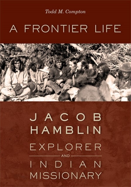 A Frontier Life - Jacob Hamblin, Explorer and Indian Missionary