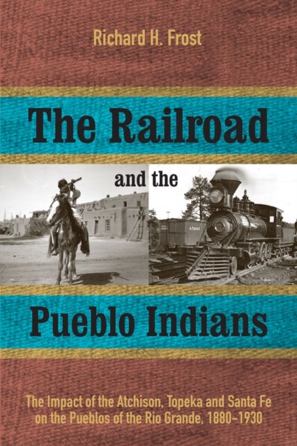 The Railroad and the Pueblo Indians - The Impact of the Atchison, Topeka and Santa Fe on the Pueblos of the Rio Grande, 1880-1930