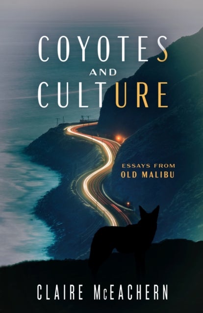 Coyotes and Culture - Essays from Old Malibu