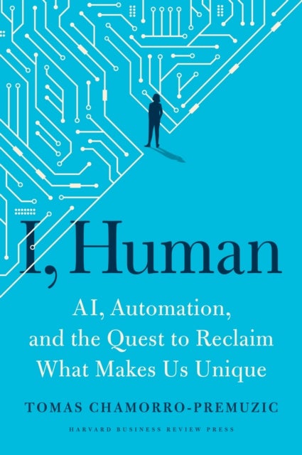 I, Human - AI, Automation, and the Quest to Reclaim What Makes Us Unique