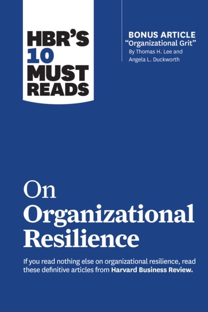 HBR's 10 Must Reads on Organizational Resilience (with bonus article "Organizational Grit" by Thomas