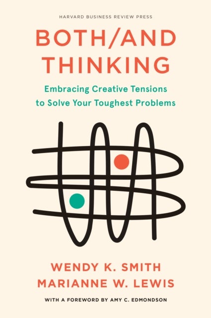 Both/And Thinking - Embracing Creative Tensions to Solve Your Toughest Problems